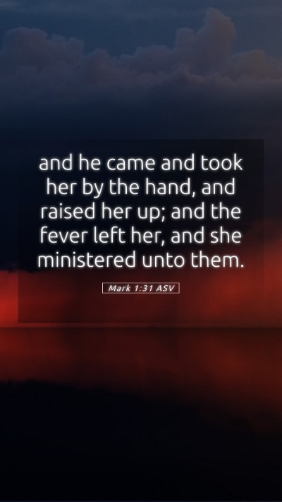 Picture 05 - Mark 1:31 ASV Mobile Phone Wallpaper - and he came and took her by the hand, and raised - Mobile Bible Verse Wallpaper