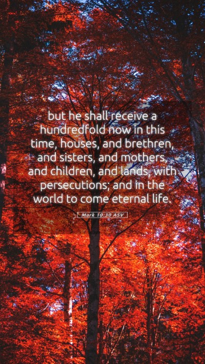 Picture 05 - Mark 10:30 ASV Mobile Phone Wallpaper - but he shall receive a hundredfold now in this - Mobile Bible Verse Wallpaper