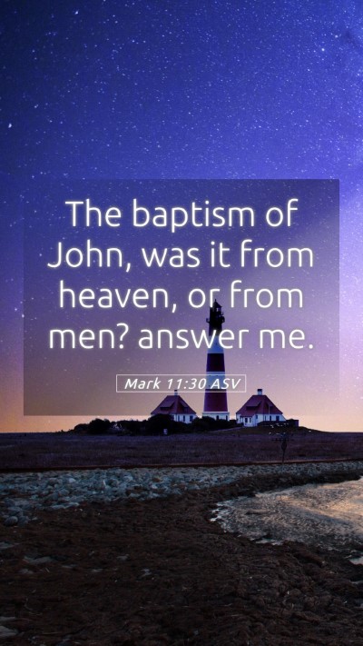 Picture 05 - Mark 11:30 ASV Mobile Phone Wallpaper - The baptism of John, was it from heaven, or from - Mobile Bible Verse Wallpaper