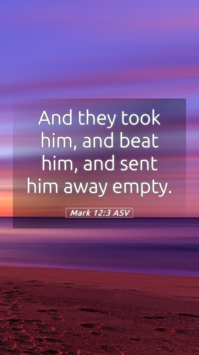 Picture 05 - Mark 12:3 ASV Mobile Phone Wallpaper - And they took him, and beat him, and sent him - Mobile Bible Verse Wallpaper