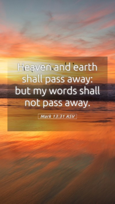 Picture 05 - Mark 13:31 ASV Mobile Phone Wallpaper - Heaven and earth shall pass away: but my words - Mobile Bible Verse Wallpaper