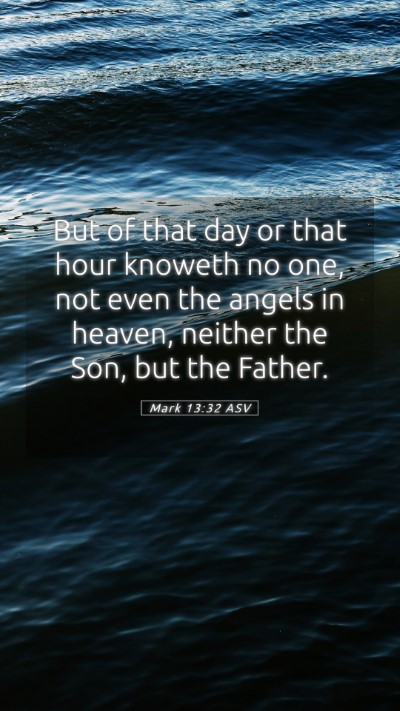 Picture 05 - Mark 13:32 ASV Mobile Phone Wallpaper - But of that day or that hour knoweth no one, not - Mobile Bible Verse Wallpaper