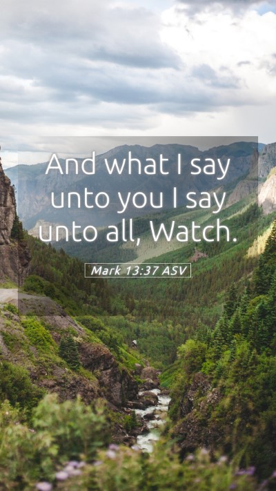 Picture 05 - Mark 13:37 ASV Mobile Phone Wallpaper - And what I say unto you I say unto all, - Mobile Bible Verse Wallpaper