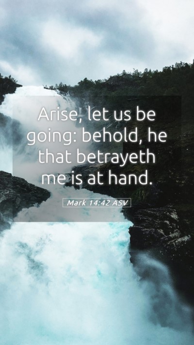Picture 05 - Mark 14:42 ASV Mobile Phone Wallpaper - Arise, let us be going: behold, he that betrayeth - Mobile Bible Verse Wallpaper