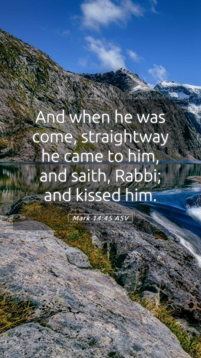 Picture 05 - Mark 14:45 ASV Mobile Phone Wallpaper - And when he was come, straightway he came to him, - Mobile Bible Verse Wallpaper