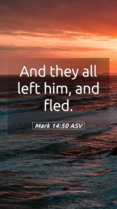 Picture 05 - Mark 14:50 ASV Mobile Phone Wallpaper - And they all left him, and - Mobile Bible Verse Wallpaper