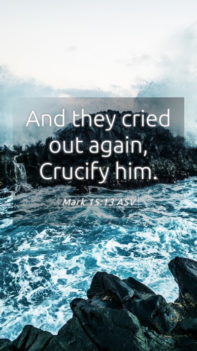 Picture 05 - Mark 15:13 ASV Mobile Phone Wallpaper - And they cried out again, Crucify - Mobile Bible Verse Wallpaper