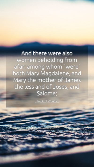 Picture 05 - Mark 15:40 ASV Mobile Phone Wallpaper - And there were also women beholding from afar: - Mobile Bible Verse Wallpaper