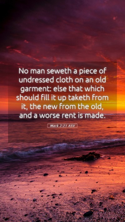 Picture 05 - Mark 2:21 ASV Mobile Phone Wallpaper - No man seweth a piece of undressed cloth on an - Mobile Bible Verse Wallpaper
