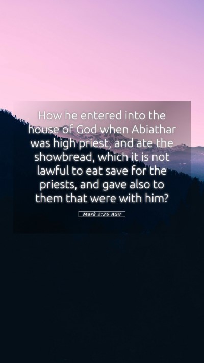 Picture 05 - Mark 2:26 ASV Mobile Phone Wallpaper - How he entered into the house of God when - Mobile Bible Verse Wallpaper