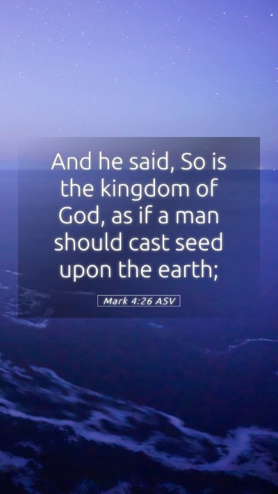 Picture 05 - Mark 4:26 ASV Mobile Phone Wallpaper - And he said, So is the kingdom of God, as if a - Mobile Bible Verse Wallpaper