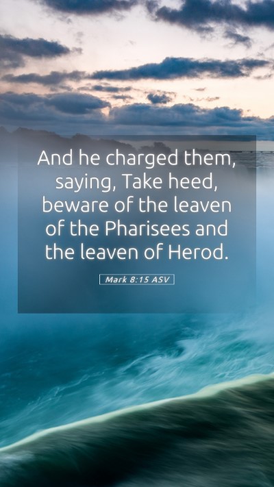 Picture 05 - Mark 8:15 ASV Mobile Phone Wallpaper - And he charged them, saying, Take heed, beware of - Mobile Bible Verse Wallpaper