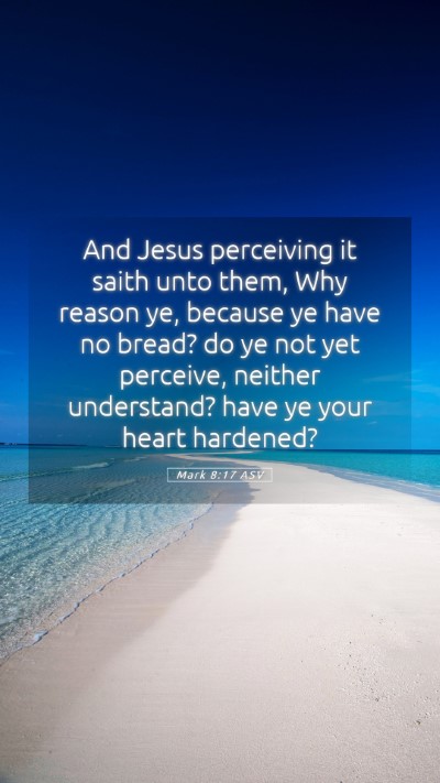 Picture 05 - Mark 8:17 ASV Mobile Phone Wallpaper - And Jesus perceiving it saith unto them, Why - Mobile Bible Verse Wallpaper