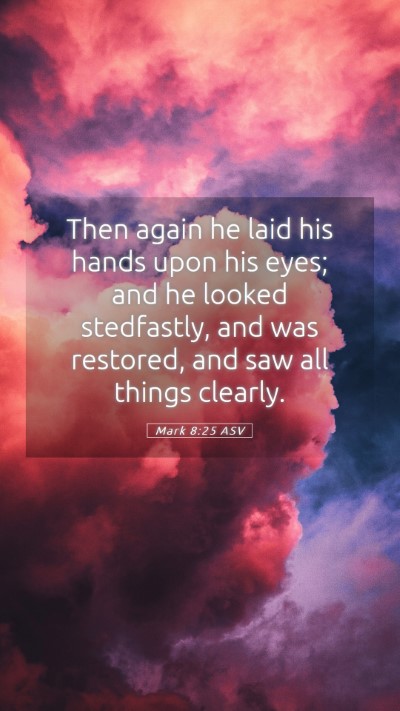 Picture 05 - Mark 8:25 ASV Mobile Phone Wallpaper - Then again he laid his hands upon his eyes; and - Mobile Bible Verse Wallpaper