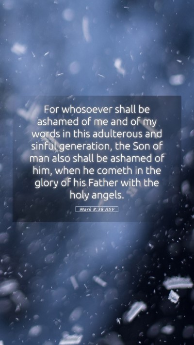 Picture 05 - Mark 8:38 ASV Mobile Phone Wallpaper - For whosoever shall be ashamed of me and of my - Mobile Bible Verse Wallpaper
