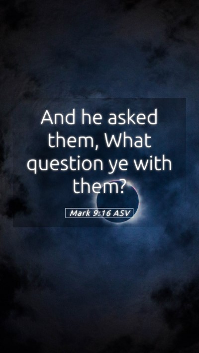 Picture 05 - Mark 9:16 ASV Mobile Phone Wallpaper - And he asked them, What question ye with - Mobile Bible Verse Wallpaper