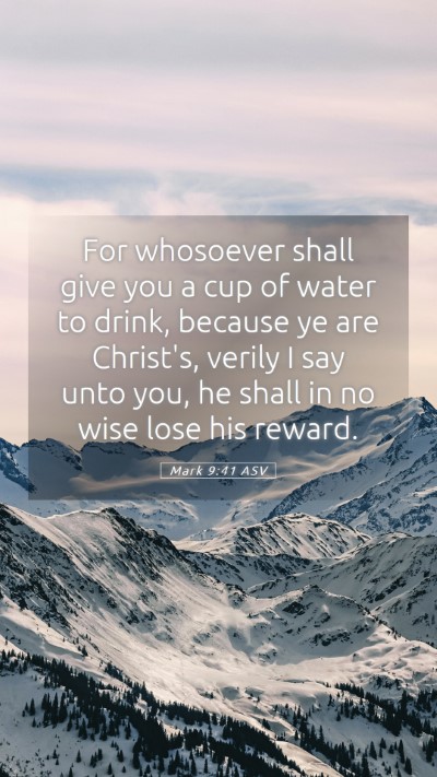 Picture 05 - Mark 9:41 ASV Mobile Phone Wallpaper - For whosoever shall give you a cup of water to - Mobile Bible Verse Wallpaper