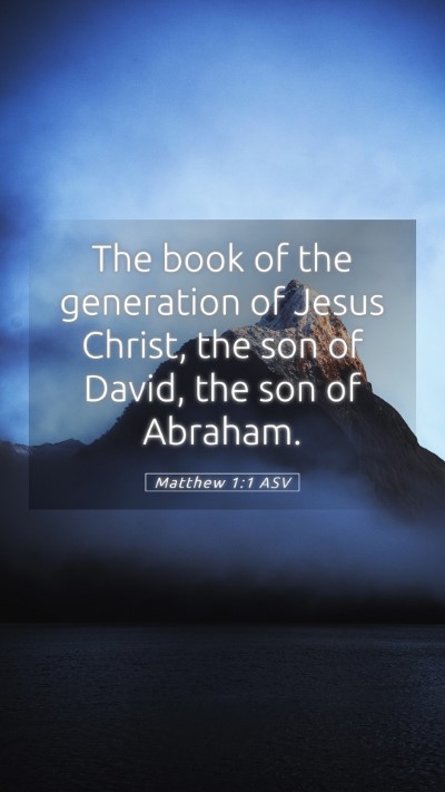 Picture 05 - Matthew 1:1 ASV Mobile Phone Wallpaper - The book of the generation of Jesus Christ, the - Mobile Bible Verse Wallpaper