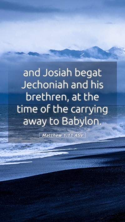 Picture 05 - Matthew 1:11 ASV Mobile Phone Wallpaper - and Josiah begat Jechoniah and his brethren, at - Mobile Bible Verse Wallpaper