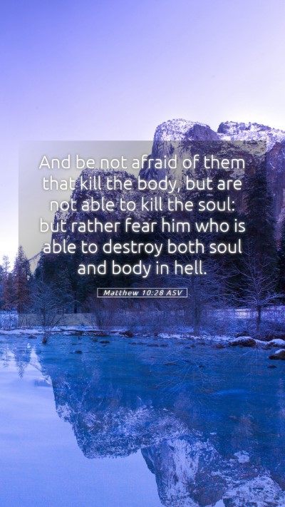Picture 05 - Matthew 10:28 ASV Mobile Phone Wallpaper - And be not afraid of them that kill the body, but - Mobile Bible Verse Wallpaper