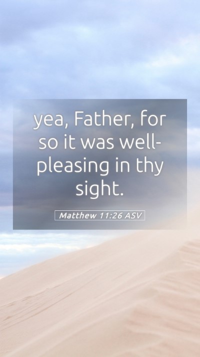 Picture 05 - Matthew 11:26 ASV Mobile Phone Wallpaper - yea, Father, for so it was well-pleasing in thy - Mobile Bible Verse Wallpaper