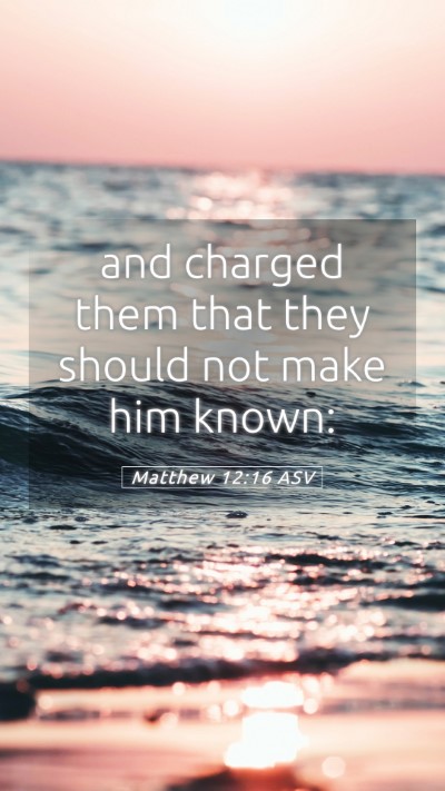 Picture 05 - Matthew 12:16 ASV Mobile Phone Wallpaper - and charged them that they should not make him - Mobile Bible Verse Wallpaper