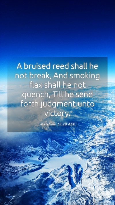 Picture 05 - Matthew 12:20 ASV Mobile Phone Wallpaper - A bruised reed shall he not break, And smoking - Mobile Bible Verse Wallpaper