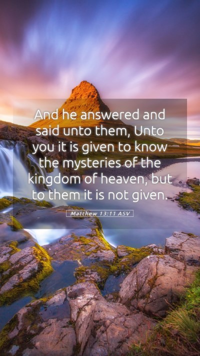 Picture 05 - Matthew 13:11 ASV Mobile Phone Wallpaper - And he answered and said unto them, Unto you it - Mobile Bible Verse Wallpaper