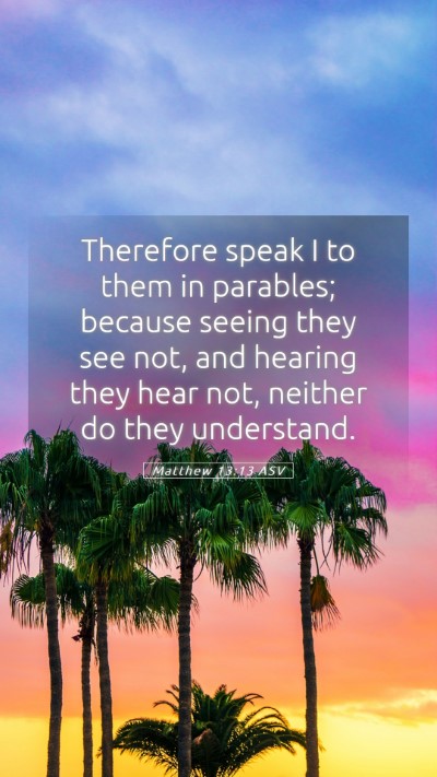 Picture 05 - Matthew 13:13 ASV Mobile Phone Wallpaper - Therefore speak I to them in parables; because - Mobile Bible Verse Wallpaper