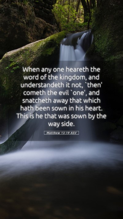 Picture 05 - Matthew 13:19 ASV Mobile Phone Wallpaper - When any one heareth the word of the kingdom, and - Mobile Bible Verse Wallpaper
