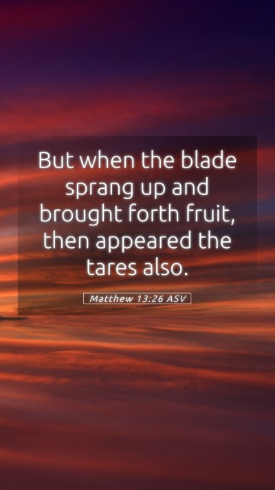 Picture 05 - Matthew 13:26 ASV Mobile Phone Wallpaper - But when the blade sprang up and brought forth - Mobile Bible Verse Wallpaper