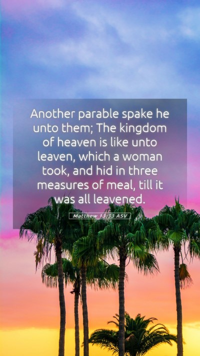 Picture 05 - Matthew 13:33 ASV Mobile Phone Wallpaper - Another parable spake he unto them; The kingdom - Mobile Bible Verse Wallpaper