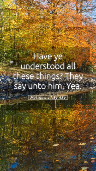 Picture 05 - Matthew 13:51 ASV Mobile Phone Wallpaper - Have ye understood all these things? They say - Mobile Bible Verse Wallpaper