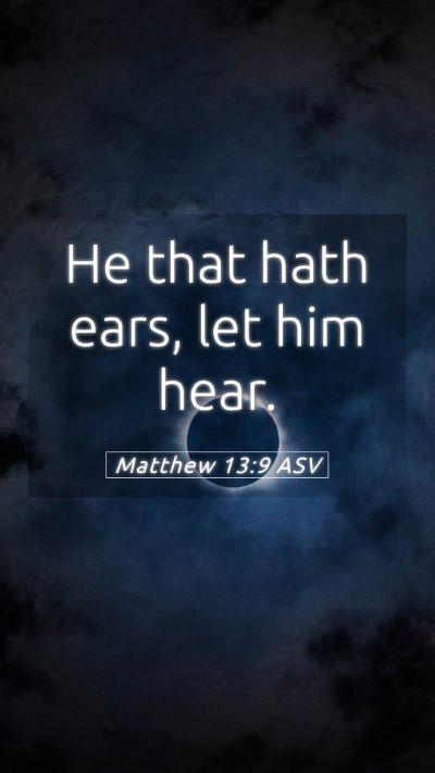 Picture 05 - Matthew 13:9 ASV Mobile Phone Wallpaper - He that hath ears, let him - Mobile Bible Verse Wallpaper