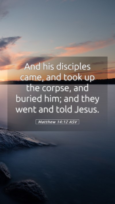 Picture 05 - Matthew 14:12 ASV Mobile Phone Wallpaper - And his disciples came, and took up the corpse, - Mobile Bible Verse Wallpaper