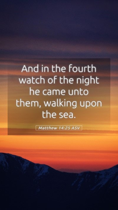Picture 05 - Matthew 14:25 ASV Mobile Phone Wallpaper - And in the fourth watch of the night he came unto - Mobile Bible Verse Wallpaper