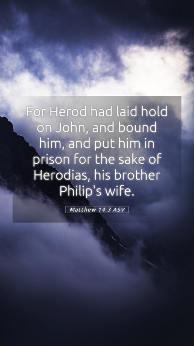 Picture 05 - Matthew 14:3 ASV Mobile Phone Wallpaper - For Herod had laid hold on John, and bound him, - Mobile Bible Verse Wallpaper