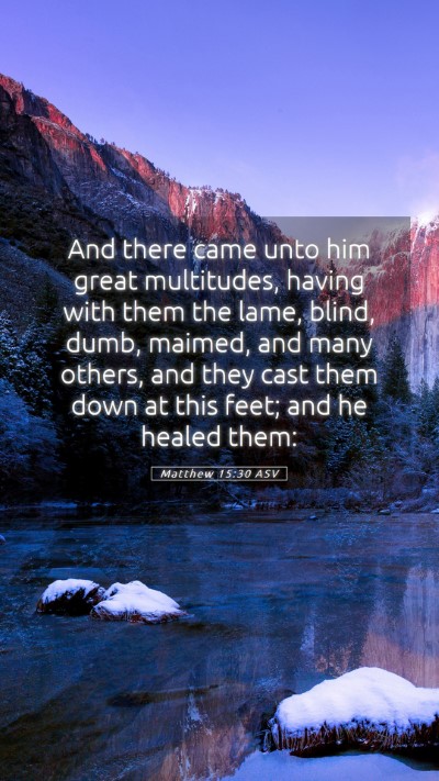 Picture 05 - Matthew 15:30 ASV Mobile Phone Wallpaper - And there came unto him great multitudes, having - Mobile Bible Verse Wallpaper