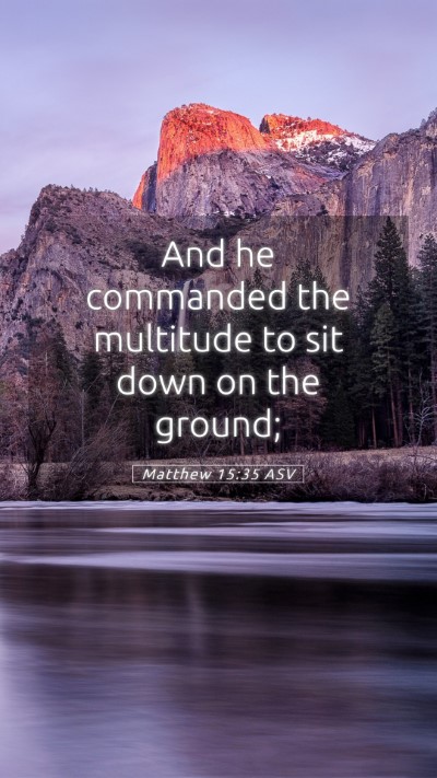 Picture 05 - Matthew 15:35 ASV Mobile Phone Wallpaper - And he commanded the multitude to sit down on the - Mobile Bible Verse Wallpaper