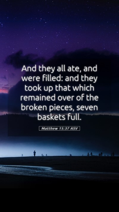 Picture 05 - Matthew 15:37 ASV Mobile Phone Wallpaper - And they all ate, and were filled: and they took - Mobile Bible Verse Wallpaper