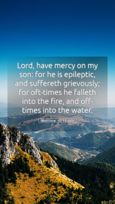 Picture 05 - Matthew 17:15 ASV Mobile Phone Wallpaper - Lord, have mercy on my son: for he is epileptic, - Mobile Bible Verse Wallpaper