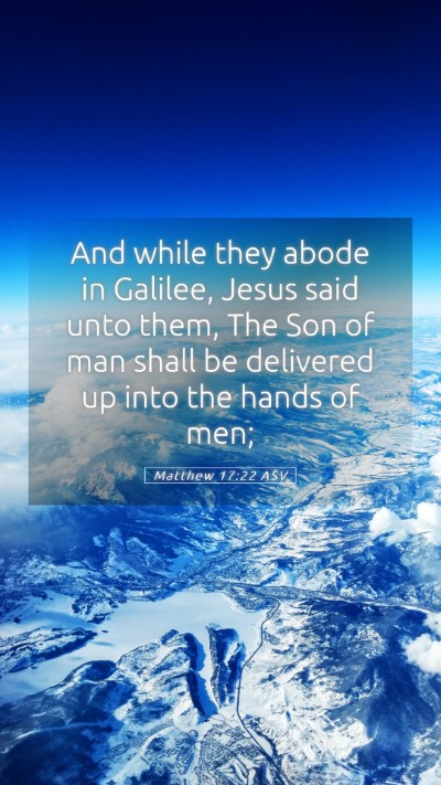 Picture 05 - Matthew 17:22 ASV Mobile Phone Wallpaper - And while they abode in Galilee, Jesus said unto - Mobile Bible Verse Wallpaper