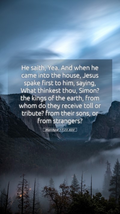 Picture 05 - Matthew 17:25 ASV Mobile Phone Wallpaper - He saith, Yea. And when he came into the house, - Mobile Bible Verse Wallpaper