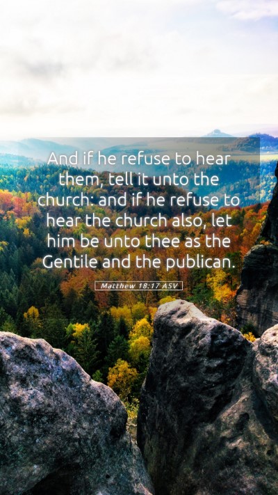 Picture 05 - Matthew 18:17 ASV Mobile Phone Wallpaper - And if he refuse to hear them, tell it unto the - Mobile Bible Verse Wallpaper