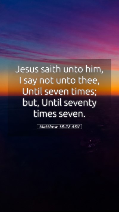 Picture 05 - Matthew 18:22 ASV Mobile Phone Wallpaper - Jesus saith unto him, I say not unto thee, Until - Mobile Bible Verse Wallpaper
