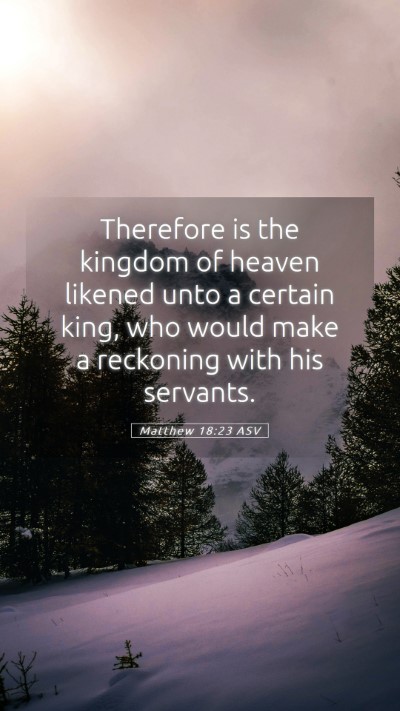 Picture 05 - Matthew 18:23 ASV Mobile Phone Wallpaper - Therefore is the kingdom of heaven likened unto a - Mobile Bible Verse Wallpaper