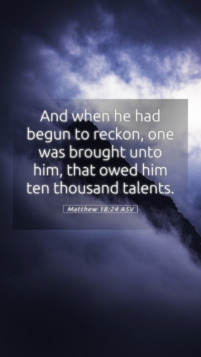 Picture 05 - Matthew 18:24 ASV Mobile Phone Wallpaper - And when he had begun to reckon, one was brought - Mobile Bible Verse Wallpaper