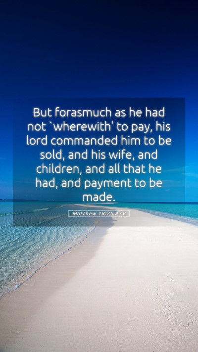 Picture 05 - Matthew 18:25 ASV Mobile Phone Wallpaper - But forasmuch as he had not `wherewith' to pay, - Mobile Bible Verse Wallpaper