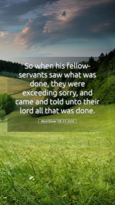 Picture 05 - Matthew 18:31 ASV Mobile Phone Wallpaper - So when his fellow-servants saw what was done, - Mobile Bible Verse Wallpaper