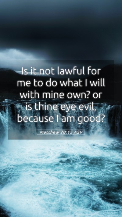 Picture 05 - Matthew 20:15 ASV Mobile Phone Wallpaper - Is it not lawful for me to do what I will with - Mobile Bible Verse Wallpaper